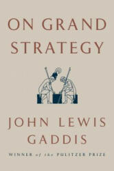 On Grand Strategy - John Lewis Gaddis (ISBN: 9781594203510)