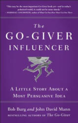 The Go-Giver Influencer: A Little Story about a Most Persuasive Idea (Go-Giver, Book 3) - Bob Burg, John David Mann (ISBN: 9781591846376)