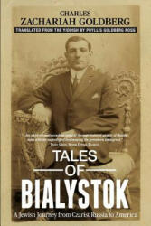 Tales of Bialystok: A Jewish Journey from Czarist Russia to America - Charles Zachariah Goldberg (ISBN: 9781578690046)