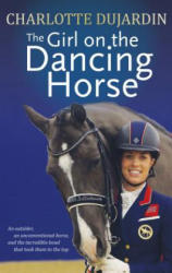 The Girl on the Dancing Horse: Charlotte Dujardin and Valegro - Charlotte Dujardin (ISBN: 9781570768866)