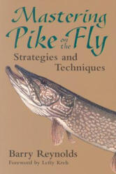 Mastering Pike on the Fly: Strategies and Techniques - Barry Reynolds, Lefty Kreh (ISBN: 9781555662912)