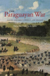 The Paraguayan War: Causes and Early Conduct 2nd Edition (ISBN: 9781552389966)