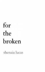 For The Broken - Shenaia Lucas (ISBN: 9781548411596)