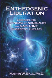 Entheogenic Liberation - Dr Martin W Ball Ph D (ISBN: 9781548281946)