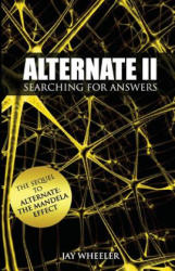 Alternate II: Searching for Answers to the Mandela Effect - Jay Wheeler (ISBN: 9781546862888)