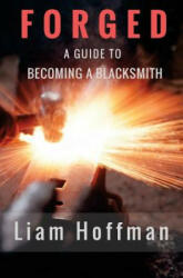 Forged a Guide to Becoming a Blacksmith - Liam Hoffman, Jim Thompson (ISBN: 9781546602132)