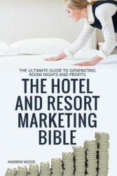 The Hotel and Resort Marketing Bible - Andrew Wood (ISBN: 9781546494409)