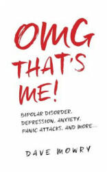 OMG That's Me! : Bipolar Disorder, Depression, Anxiety, Panic Attacks, and More. . . - Dave Mowry (ISBN: 9781546356158)