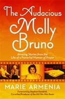 The Audacious Molly Bruno: Amazing Stories from the Life of a Powerful Woman of Prayer (ISBN: 9781546033202)