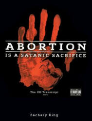 Abortion Is a Satanic Sacrifice: The CD Transcript - Zachary King (ISBN: 9781545613122)