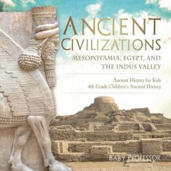 Ancient Civilizations - Mesopotamia Egypt and the Indus Valley Ancient History for Kids 4th Grade Children's Ancient History (ISBN: 9781541917446)