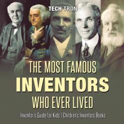 The Most Famous Inventors Who Ever Lived - Inventor's Guide for Kids - Children's Inventors Books (ISBN: 9781541917064)