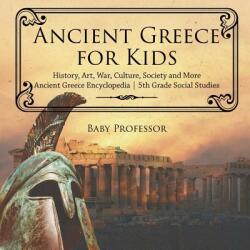 Ancient Greece for Kids - History, Art, War, Culture, Society and More Ancient Greece Encyclopedia 5th Grade Social Studies - BABY PROFESSOR (ISBN: 9781541916555)