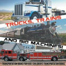 Trucks, Trains and Big Machines! Transportation Books for Kids Children's Transportation Books - BABY PROFESSOR (ISBN: 9781541915671)