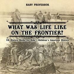 What Was Life Like on the Frontier? US History Books for Kids - Children's American History (ISBN: 9781541914964)
