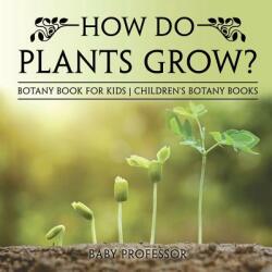 How Do Plants Grow? Botany Book for Kids Children's Botany Books - BABY PROFESSOR (ISBN: 9781541914896)