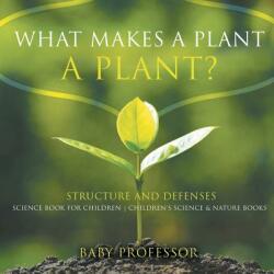 What Makes a Plant a Plant? Structure and Defenses Science Book for Children Children's Science & Nature Books - BABY PROFESSOR (ISBN: 9781541914261)