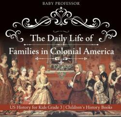 Daily Life of Families in Colonial America - US History for Kids Grade 3 Children's History Books - BABY PROFESSOR (ISBN: 9781541912304)