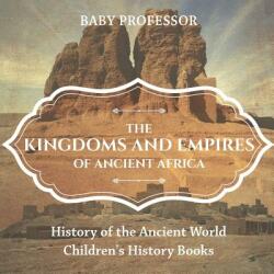 The Kingdoms and Empires of Ancient Africa - History of the Ancient World - Children's History Books (ISBN: 9781541912250)