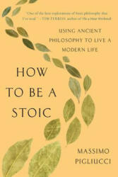 How to Be a Stoic - Massimo Pigliucci (ISBN: 9781541644533)