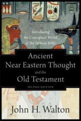 Ancient Near Eastern Thought and the Old Testame - Introducing the Conceptual World of the Hebrew Bible - John H Walton (ISBN: 9781540960214)