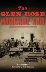 The Glen Rose Moonshine Raid (ISBN: 9781540226532)