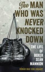 The Man Who Was Never Knocked Down: The Life of Boxer Sen Mannion (ISBN: 9781538110607)
