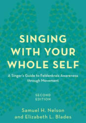 Singing with Your Whole Self: A Singer's Guide to Feldenkrais Awareness through Movement Second Edition (ISBN: 9781538107690)