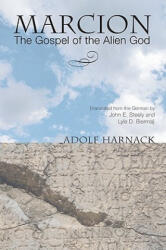 Marcion: The Gospel of the Alien God - Adolf Harnack, John E. Steely, Lyle D. Bierma (2007)