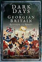 Dark Days of Georgian Britain: Rethinking the Regency (ISBN: 9781526702548)