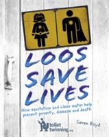 Loos Save Lives: How Sanitation and Clean Water Help Prevent Poverty Disease and Death (ISBN: 9781526303752)