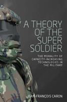 A theory of the super soldier: The morality of capacity-increasing technologies in the military (ISBN: 9781526117779)