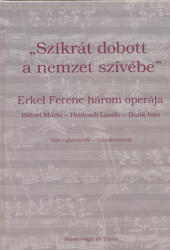 Erkel Ferenc: Szikrát dobott a nemzet szívébe - Erkel Ferenc 3 operája (ISBN: 9786155062032)