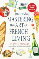 (Not Quite) Mastering the Art of French Living - Mark Greenside (ISBN: 9781510731103)