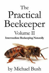 Practical Beekeeper Volume II Intermediate Beekeeping Naturally - Michael Bush (2011)