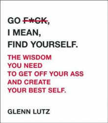 Go F*ck I Mean Find Yourself. : The Wisdom You Need to Get Off Your Ass and Create Your Best Self. (ISBN: 9781507208595)