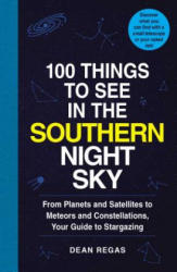 100 Things to See in the Southern Night Sky: From Planets and Satellites to Meteors and Constellations, Your Guide to Stargazing - Dean Regas (ISBN: 9781507207802)