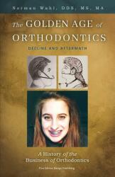 The Golden Age Of Orthodontics: Decline And Aftermath (ISBN: 9781506904696)