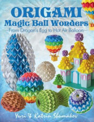 Origami Magic Ball Wonders: From Dragon's Egg to Hot Air Balloon - Yuri Shumakov, Katrin Shumakov (ISBN: 9781505835052)