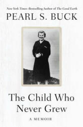 Child Who Never Grew - Pearl S. Buck (ISBN: 9781504047968)