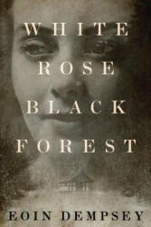 White Rose, Black Forest - Eoin Dempsey (ISBN: 9781503954052)