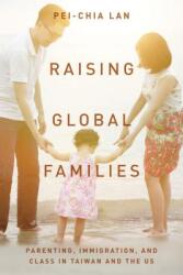 Raising Global Families: Parenting Immigration and Class in Taiwan and the Us (ISBN: 9781503605909)