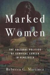 Marked Women: The Cultural Politics of Cervical Cancer in Venezuela (ISBN: 9781503605114)