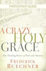 A Crazy Holy Grace Participant Guide: The Healing Power of Pain and Memory (ISBN: 9781501858314)