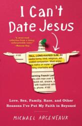 I Can't Date Jesus: Love, Sex, Family, Race, and Other Reasons I've Put My Faith in Beyonce (ISBN: 9781501178856)
