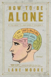 How to Be Alone - Lane Moore (ISBN: 9781501178832)