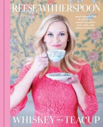 Whiskey in a Teacup: What Growing Up in the South Taught Me about Life, Love, and Baking Biscuits - Reese Witherspoon (ISBN: 9781501166273)