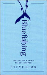 Bluefishing: The Art of Making Things Happen - Steve Sims (ISBN: 9781501152528)