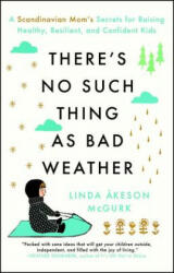 There's No Such Thing as Bad Weather: A Scandinavian Mom's Secrets for Raising Healthy, Resilient, and Confident Kids (from Friluftsliv to Hygge) - Linda Akeson Mcgurk (ISBN: 9781501143632)