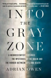 Into the Gray Zone: A Neuroscientist Explores the Mysteries of the Brain and the Border Between Life and Death - Adrian Owen (ISBN: 9781501135217)